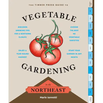 The Timber Press Guide to Vegetable Gardening in the Northeast