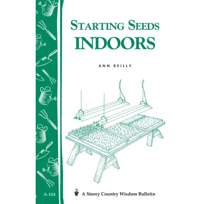 Starting Seeds Indoors: Storey's Country Wisdom Bulletin