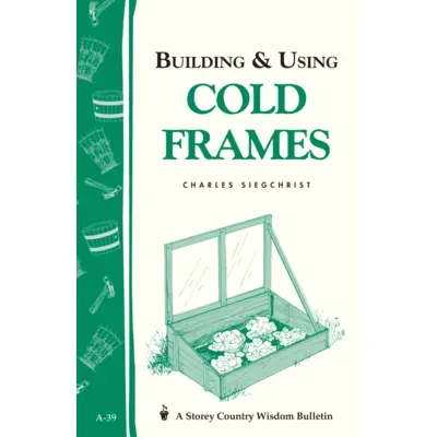 Building and Using Cold Frames: Storey's Country Wisdom Bulletin