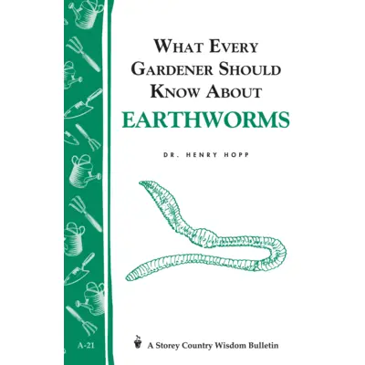 What Every Gardener Should Know About Earthworms: Storey's Country Wisdom Bulletin