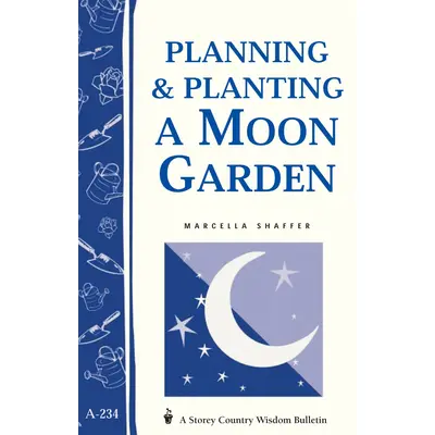 Planning & Planting a Moon Garden: Storey's Country Wisdom Bulletin