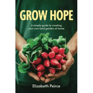 Grow Hope: A Simple Guide to Creating Your Own Food Garden at Home