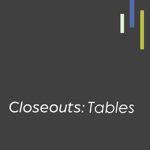 Closeouts- Tables