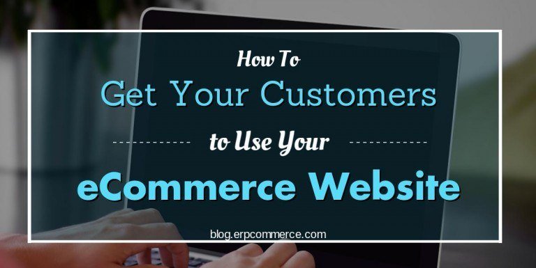 How to get your customers to use your eCommerce website