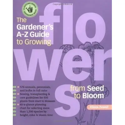 The Gardener's A-Z Guide to Growing Flowers from Seed to Bloom