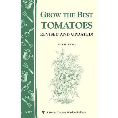 Grow the Best Tomatoes: Storey's Country Wisdom Bulletin